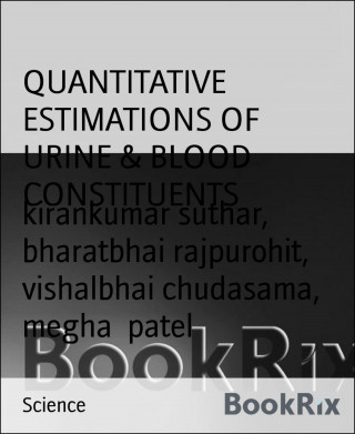 kirankumar suthar, bharatbhai rajpurohit, vishalbhai chudasama, megha patel: QUANTITATIVE ESTIMATIONS OF URINE & BLOOD CONSTITUENTS
