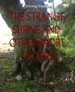 Ochieng Onyango: THE STRANGE SHRINE AND OTHER SHORT STORIES