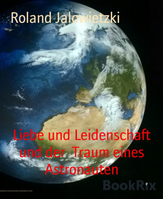 Roland Jalowietzki: Liebe und Leidenschaft und der Traum eines Astronauten