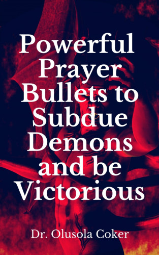Dr. Olusola Coker: Powerful Prayer Bullets to subdue Demons and be Victorious