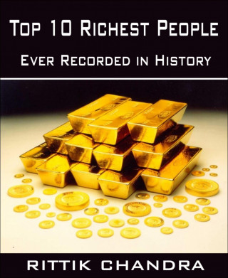 Rittik Chandra: Top 10 Richest People Ever Recorded in History
