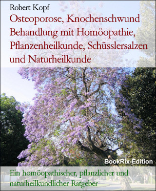 Robert Kopf: Osteoporose, Knochenschwund Behandlung mit Homöopathie, Pflanzenheilkunde, Schüsslersalzen und Naturheilkunde