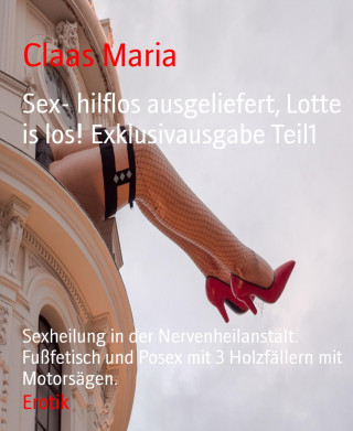 Claas Maria: Sex- hilflos ausgeliefert, Lotte is los! Exklusivausgabe Teil1