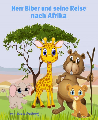 Maria Freiberg: Herr Biber und seine Reise nach Afrika