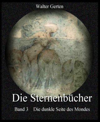 Walter Gerten: Die Sternenbücher Band 3 Die dunkle Seite des Mondes