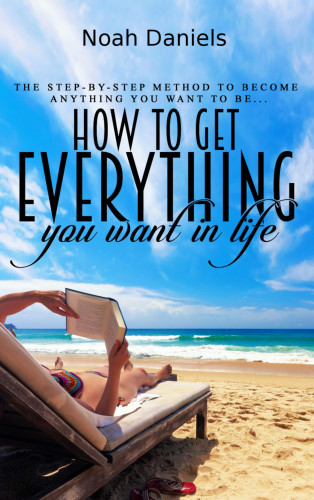 Noah Daniels: How to Get Everything You Want in Life