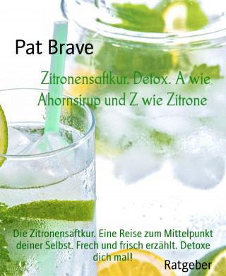 Pat Brave: Zitronensaftkur. Detox. A wie Ahornsirup und Z wie Zitrone