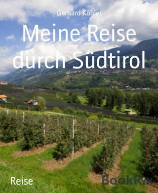 Gerhard Köhler: Meine Reise durch Südtirol