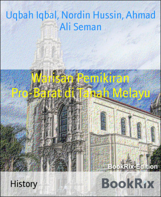 Uqbah Iqbal, Nordin Hussin, Ahmad Ali Seman: Warisan Pemikiran Pro-Barat di Tanah Melayu