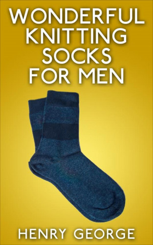 Henry George: Wonderful Knitting Socks for Men