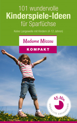 Madame Missou: 101 wundervolle Kinderspiele-Ideen für Sparfüchse - Keine Langeweile mit Kindern (4-12 Jahre)