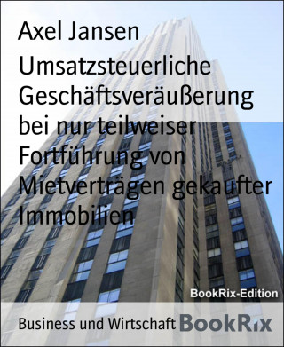 Axel Jansen: Umsatzsteuerliche Geschäftsveräußerung bei nur teilweiser Fortführung von Mietverträgen gekaufter Immobilien