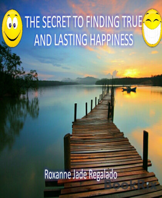 Roxanne Regalado: THE SECRET TO FINDING TRUE AND LASTING HAPPINESS