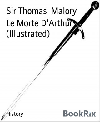 Sir Thomas Malory: Le Morte D'Arthur (Illustrated)