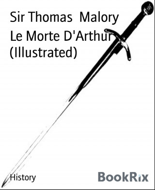 Sir Thomas Malory: Le Morte D'Arthur (Illustrated)