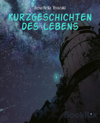 Rena Reila Ryuzaki: Kurzgeschichten des Lebens