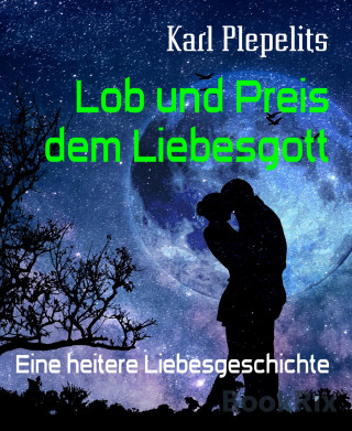 Karl Plepelits: Lob und Preis dem Liebesgott
