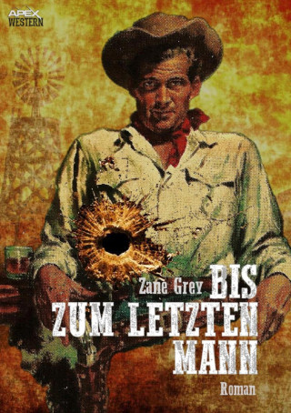 Zane Grey: BIS ZUM LETZTEN MANN