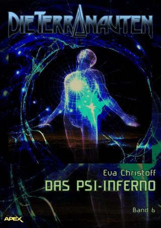 Eva Christoff: DIE TERRANAUTEN, Band 6: DAS PSI-INFERNO