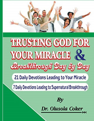 Dr. Olusola Coker: Trusting God for your Miracle and Breakthrough Day by Day:
