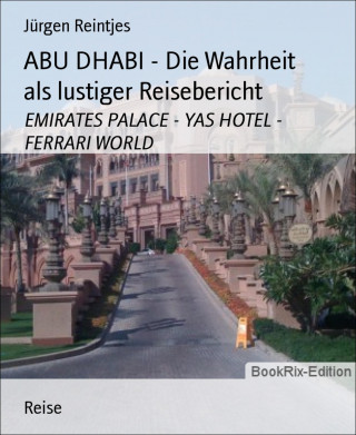 Jürgen Reintjes: ABU DHABI - Die Wahrheit als lustiger Reisebericht
