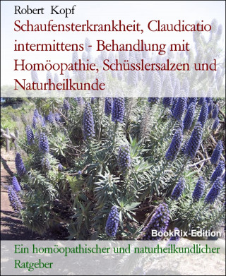 Robert Kopf: Schaufensterkrankheit, Claudicatio intermittens - Behandlung mit Homöopathie, Schüsslersalzen und Naturheilkunde