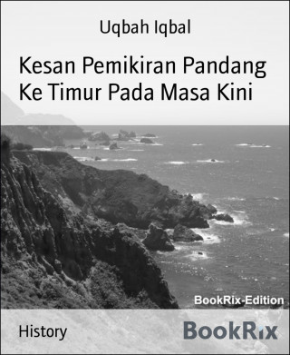 Uqbah Iqbal: Kesan Pemikiran Pandang Ke Timur Pada Masa Kini