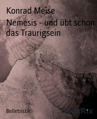 Konrad Meise: Nemesis - und übt schon das Traurigsein