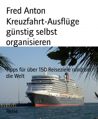 Fred Anton: Kreuzfahrt-Ausflüge günstig selbst organisieren