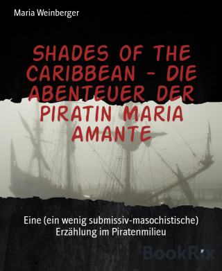 Maria Weinberger: Shades of the Caribbean - Die Abenteuer der Piratin Maria Amante