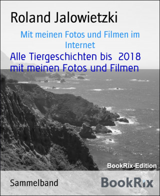Roland Jalowietzki: Alle Tiergeschichten bis 2018 mit meinen Fotos und Filmen