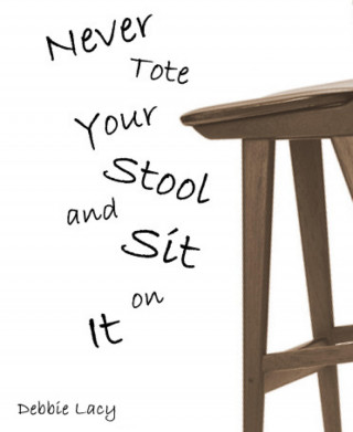 Debbie Lacy: Never Tote Your Stool and Sit on It!