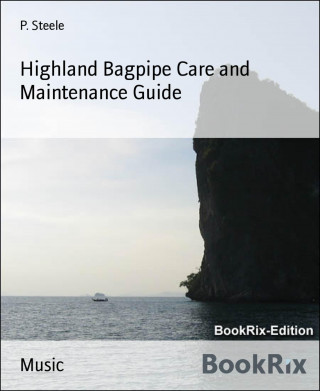 P. Steele: Highland Bagpipe Care and Maintenance Guide