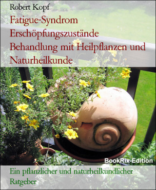 Robert Kopf: Fatigue-Syndrom Erschöpfungszustände Behandlung mit Heilpflanzen und Naturheilkunde