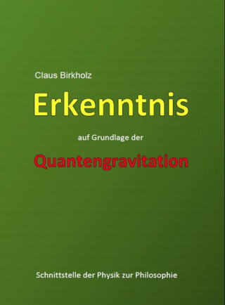 Claus Birkholz: Erkenntnis auf Grundlage der Quantengravitation