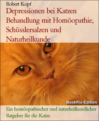 Robert Kopf: Depressionen bei Katzen Behandlung mit Homöopathie, Schüsslersalzen und Naturheilkunde
