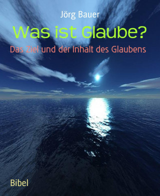 Jörg Bauer: Was ist Glaube?