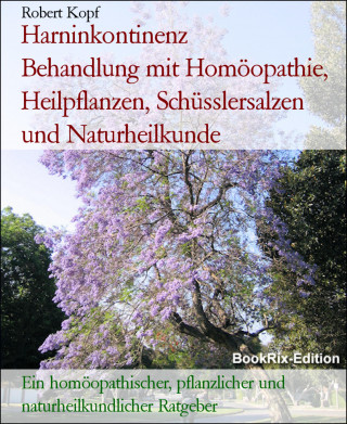 Robert Kopf: Harninkontinenz Behandlung mit Homöopathie, Heilpflanzen, Schüsslersalzen und Naturheilkunde