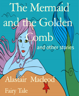Alastair Macleod: The Mermaid and the Golden Comb