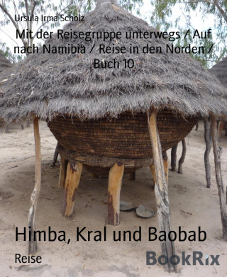 Ursula Irma Scholz: Himba, Kral und Baobab