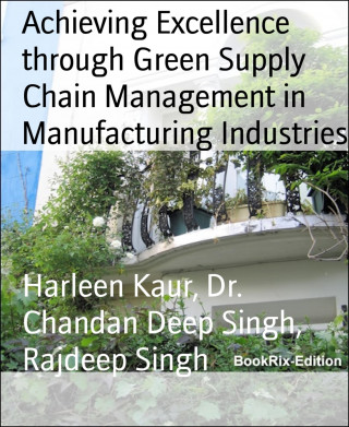 Harleen Kaur, Dr. Chandan Deep Singh, Rajdeep Singh: Achieving Excellence through Green Supply Chain Management in Manufacturing Industries