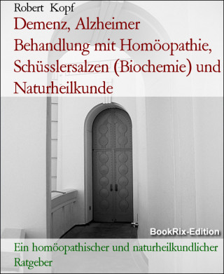 Robert Kopf: Demenz, Alzheimer Behandlung mit Homöopathie, Schüsslersalzen (Biochemie) und Naturheilkunde
