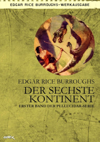 Edgar Rice Burroughs, Helmut W. Pesch: DER SECHSTE KONTINENT - Erster Roman der PELLUCIDAR-Serie