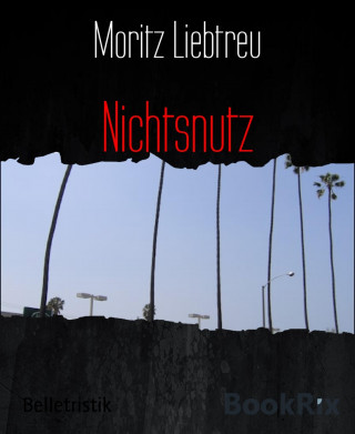 Moritz Liebtreu: Nichtsnutz