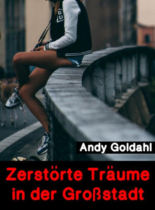 Andy Goldahl: Zerstörte Träume in der Großstadt