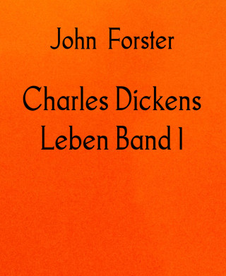 John Forster: Charles Dickens Leben Band 1