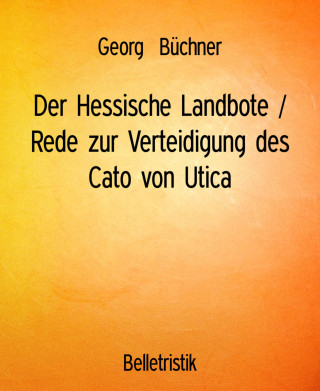 Georg Büchner: Der Hessische Landbote / Rede zur Verteidigung des Cato von Utica