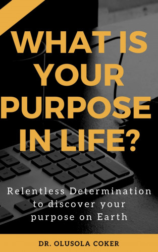 Dr. Olusola Coker: What is Your Purpose In Life?:
