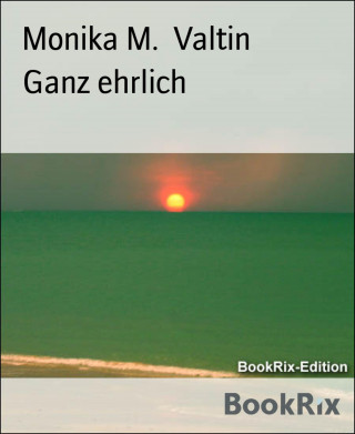Monika M. Valtin: Ganz ehrlich