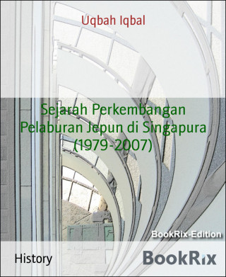 Uqbah Iqbal: Sejarah Perkembangan Pelaburan Jepun di Singapura (1979-2007)
